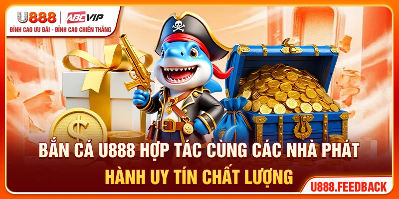 Bắn cá U888 hợp tác cùng các nhà phát hành uy tín, chất lượng
