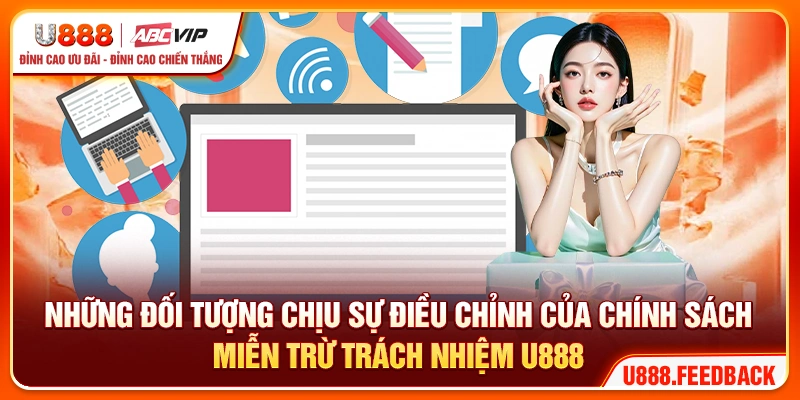 Những đối tượng chịu sự điều chỉnh của chính sách miễn trừ trách nhiệm U888