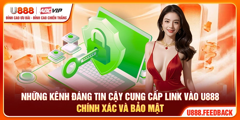 Những kênh đáng tin cậy cung cấp link vào U888 chính xác và bảo mật