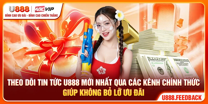 Theo dõi tin tức U888 mới nhất qua các kênh chính thức giúp không bỏ lỡ ưu đãi