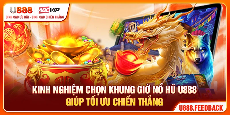 Kinh nghiệm chọn khung giờ nổ hũ U888 giúp tối ưu chiến thắng